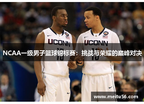 NCAA一级男子篮球锦标赛：挑战与荣耀的巅峰对决